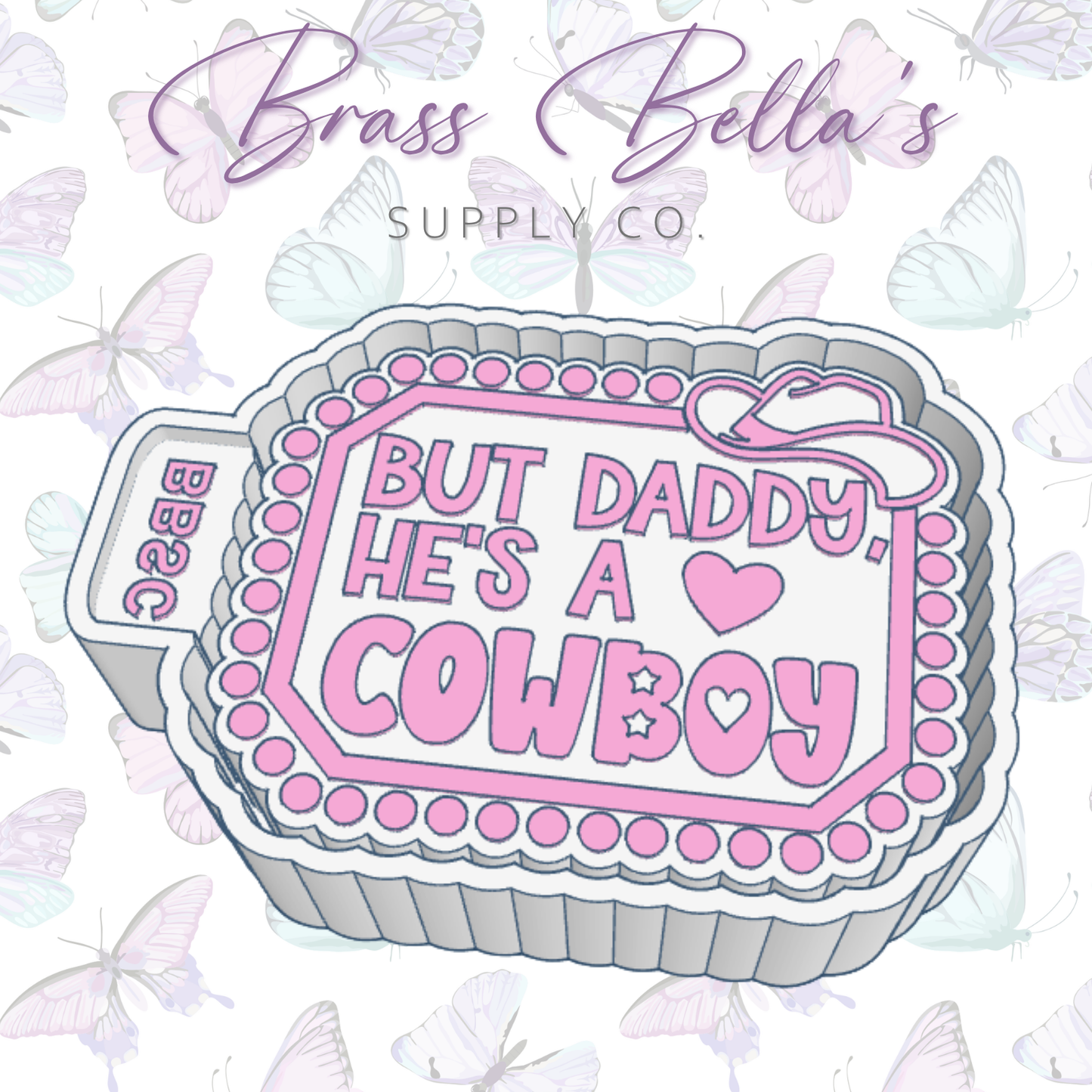 But Daddy Hes a Cowboy - Freshie Mold