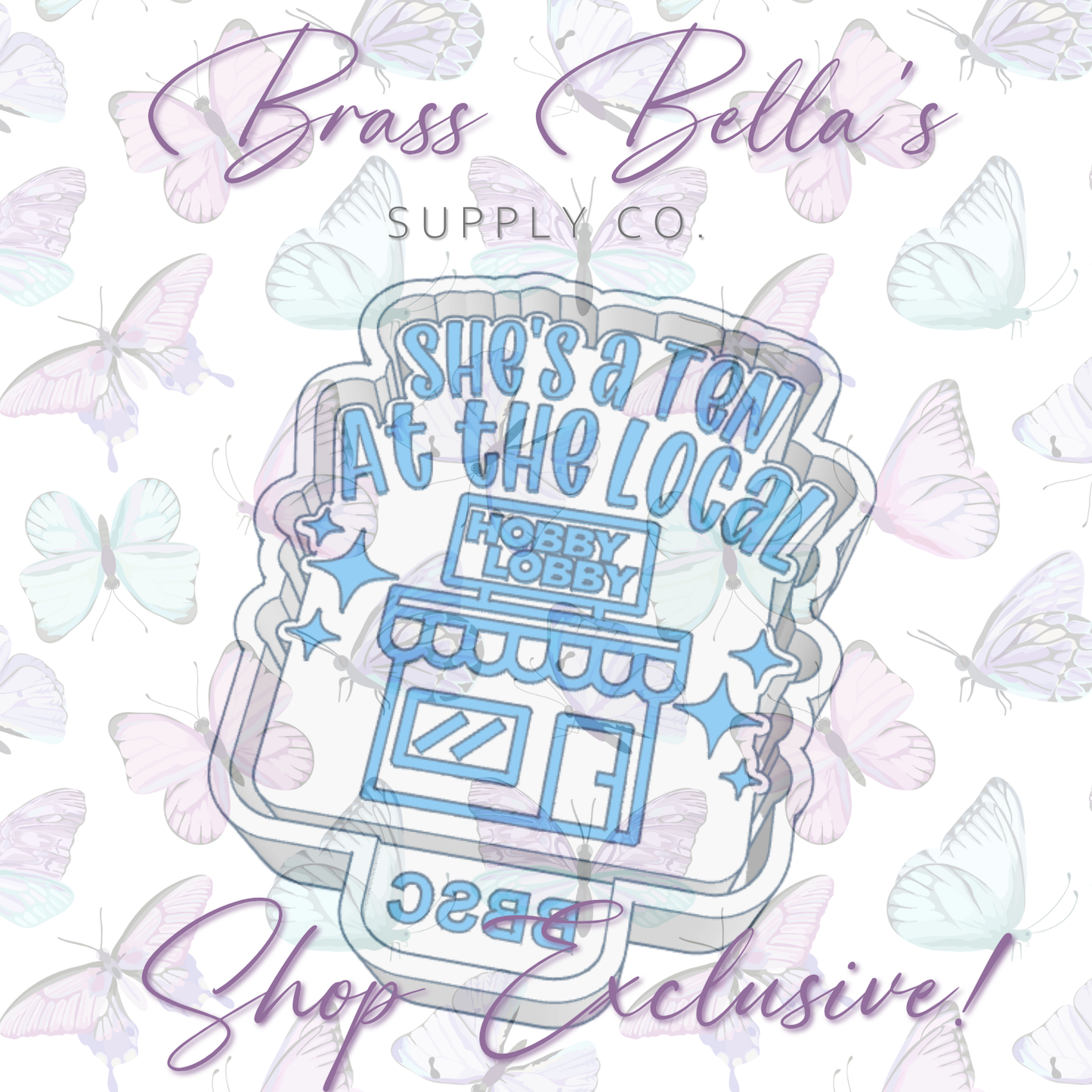 She's a Ten at the Local Hobby Lobby - BBSC EXCLUSIVE - Freshie Mold