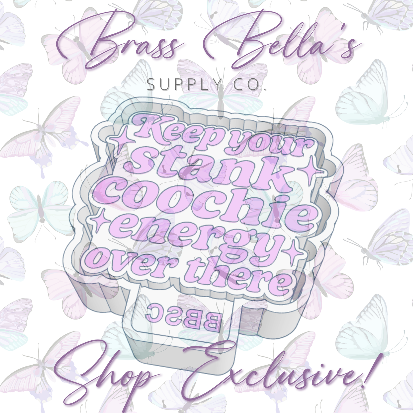 Keep Your Stank Coochie Energy Over There  - BBSC EXCLUSIVE - Freshie Mold