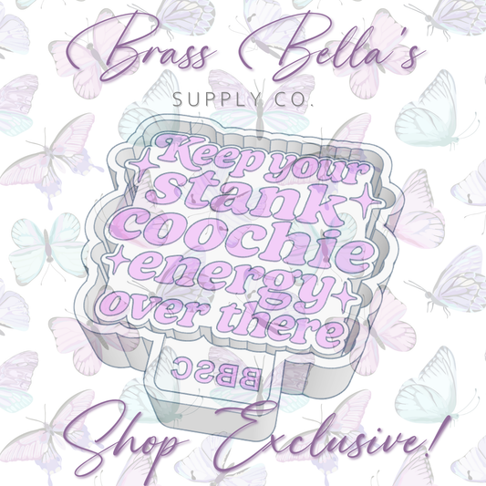 Keep Your Stank Coochie Energy Over There  - BBSC EXCLUSIVE - Freshie Mold