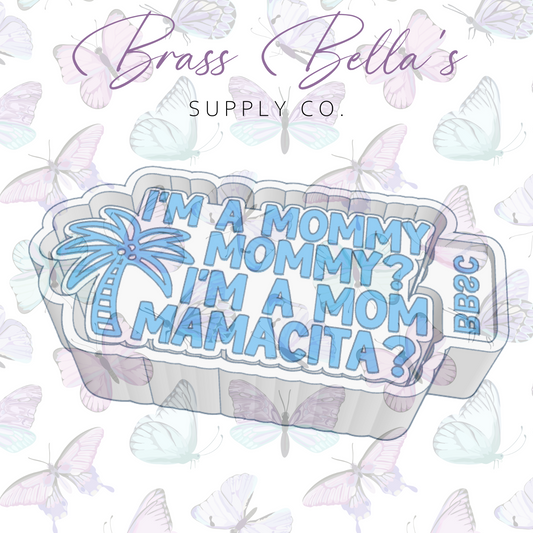 Freshie Mold - I'm a Mommy Mommy? Mom Mamacita?