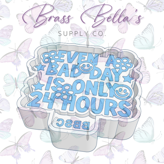 Freshie Mold - Even a Bad Day is Only 24 Hours