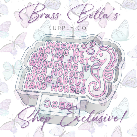 Imagine Hating Me...Seahorses & Land Horses - BBSC EXCLUSIVE - Freshie Mold