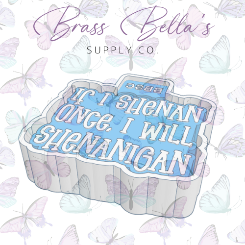 Freshie Mold - BBSC exclusive - If I shenan once I will shenanigan