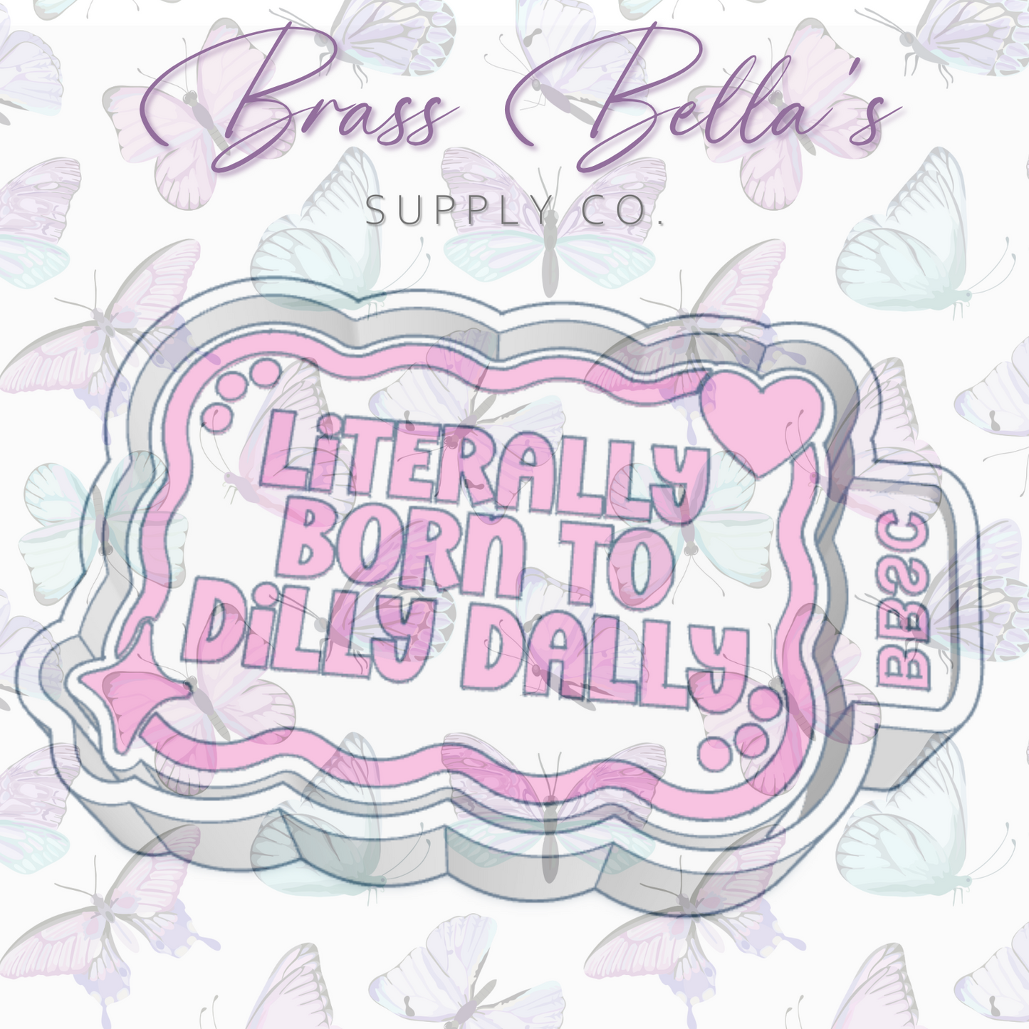 Literally Born to Dilly Dally - Freshie Mold