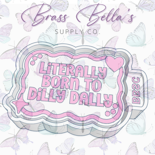 Literally Born to Dilly Dally - Freshie Mold