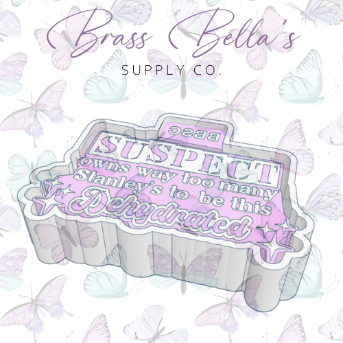 Freshie Mold - BBSC exclusive -Suspect Owns Way Too Many Stanley's to be this Dehydrated